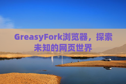 GreasyFork浏览器，探索未知的网页世界