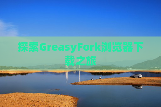 探索GreasyFork浏览器下载之旅