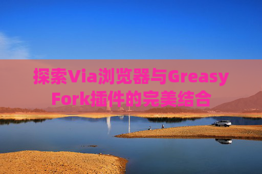 探索Via浏览器与GreasyFork插件的完美结合