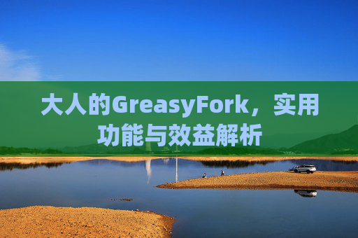 大人的GreasyFork，实用功能与效益解析
