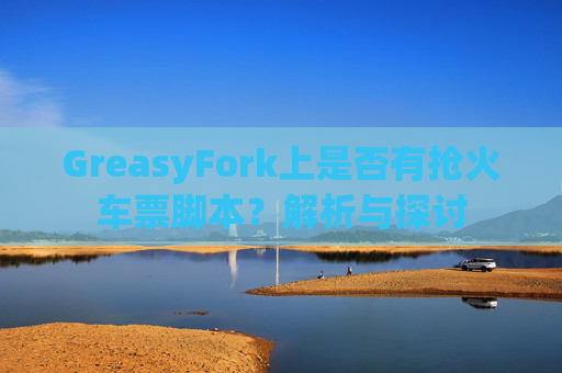 GreasyFork上是否有抢火车票脚本？解析与探讨
