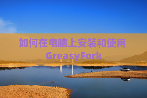 如何在电脑上安装和使用 GreasyFork